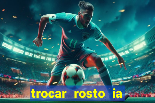 trocar rosto ia online mudar rosto